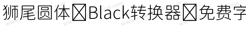 狮尾圆体 Black转换器字体转换